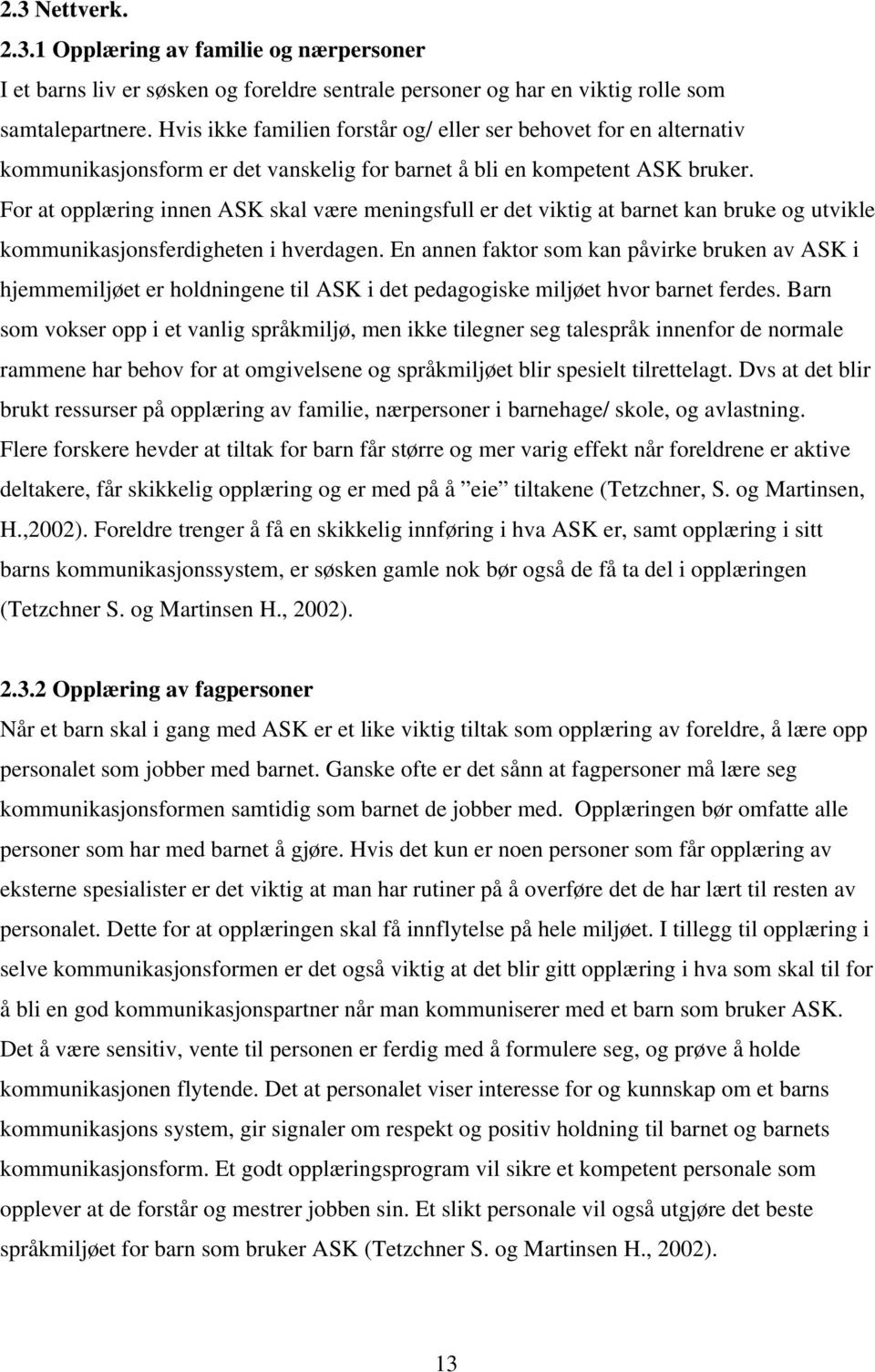 For at opplæring innen ASK skal være meningsfull er det viktig at barnet kan bruke og utvikle kommunikasjonsferdigheten i hverdagen.