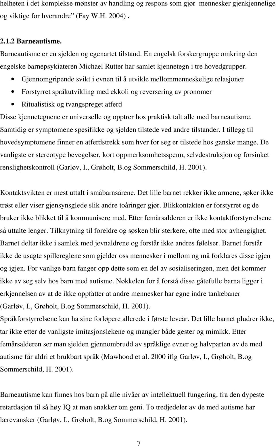 Gjennomgripende svikt i evnen til å utvikle mellommenneskelige relasjoner Forstyrret språkutvikling med ekkoli og reversering av pronomer Ritualistisk og tvangspreget atferd Disse kjennetegnene er