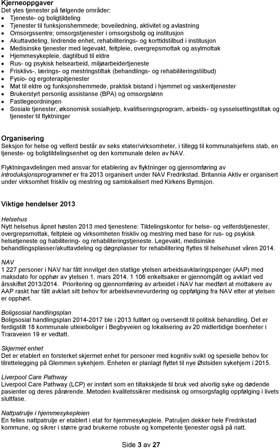 til eldre Rus- og psykisk helsearbeid, miljøarbeidertjeneste Frisklivs-, lærings- og mestringstiltak (behandlings- og rehabiliteringstilbud) Fysio- og ergoterapitjenester Mat til eldre og