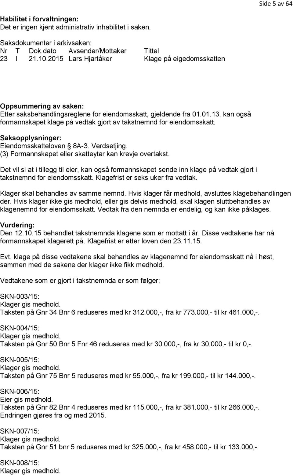 Saksopplysninger: Eiendomsskatteloven 8A-3. Verdsetjing. (3) Formannskapet eller skatteytar kan krevje overtakst.