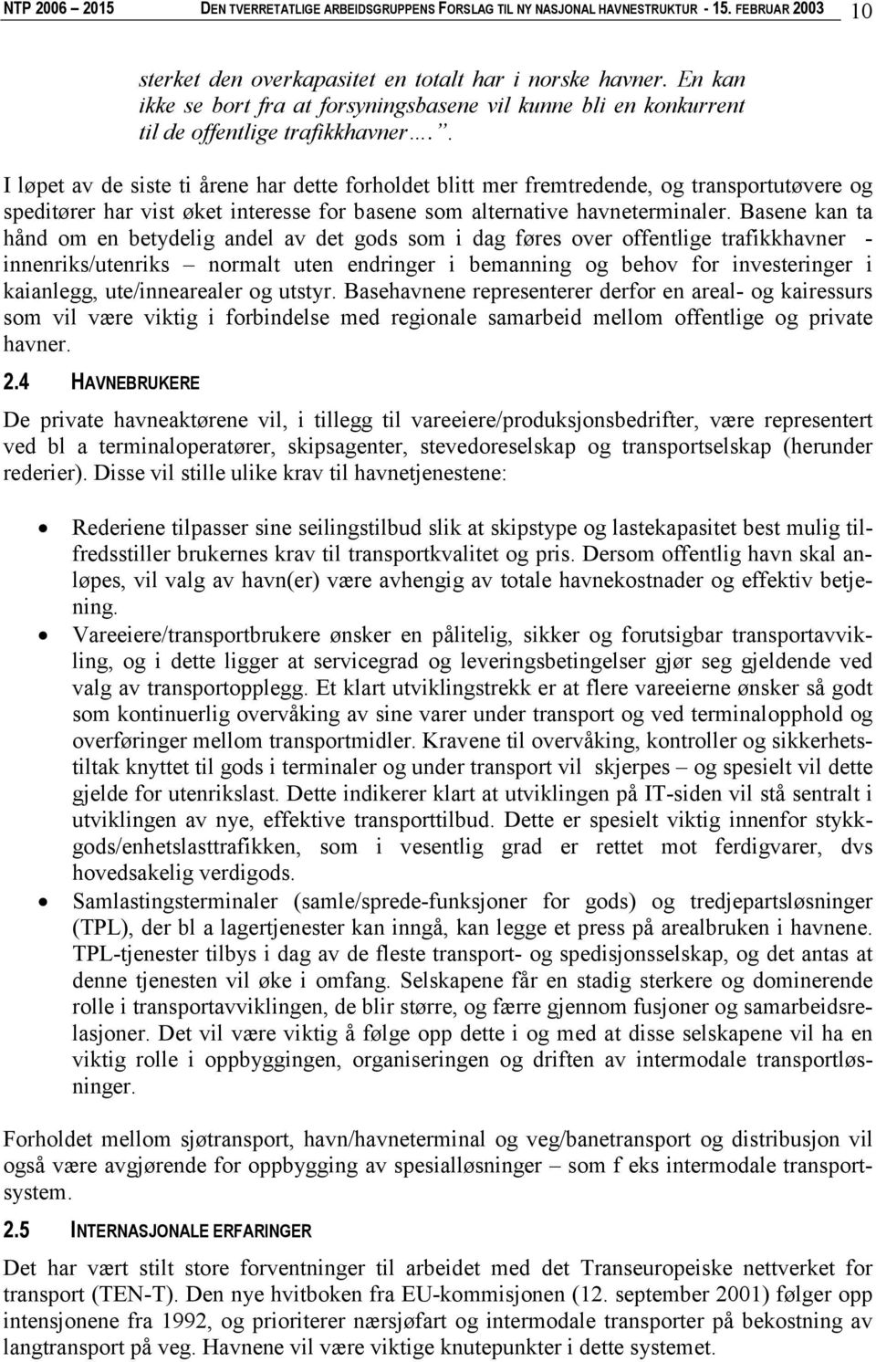 . I løpet av de siste ti årene har dette forholdet blitt mer fremtredende, og transportutøvere og speditører har vist øket interesse for basene som alternative havneterminaler.