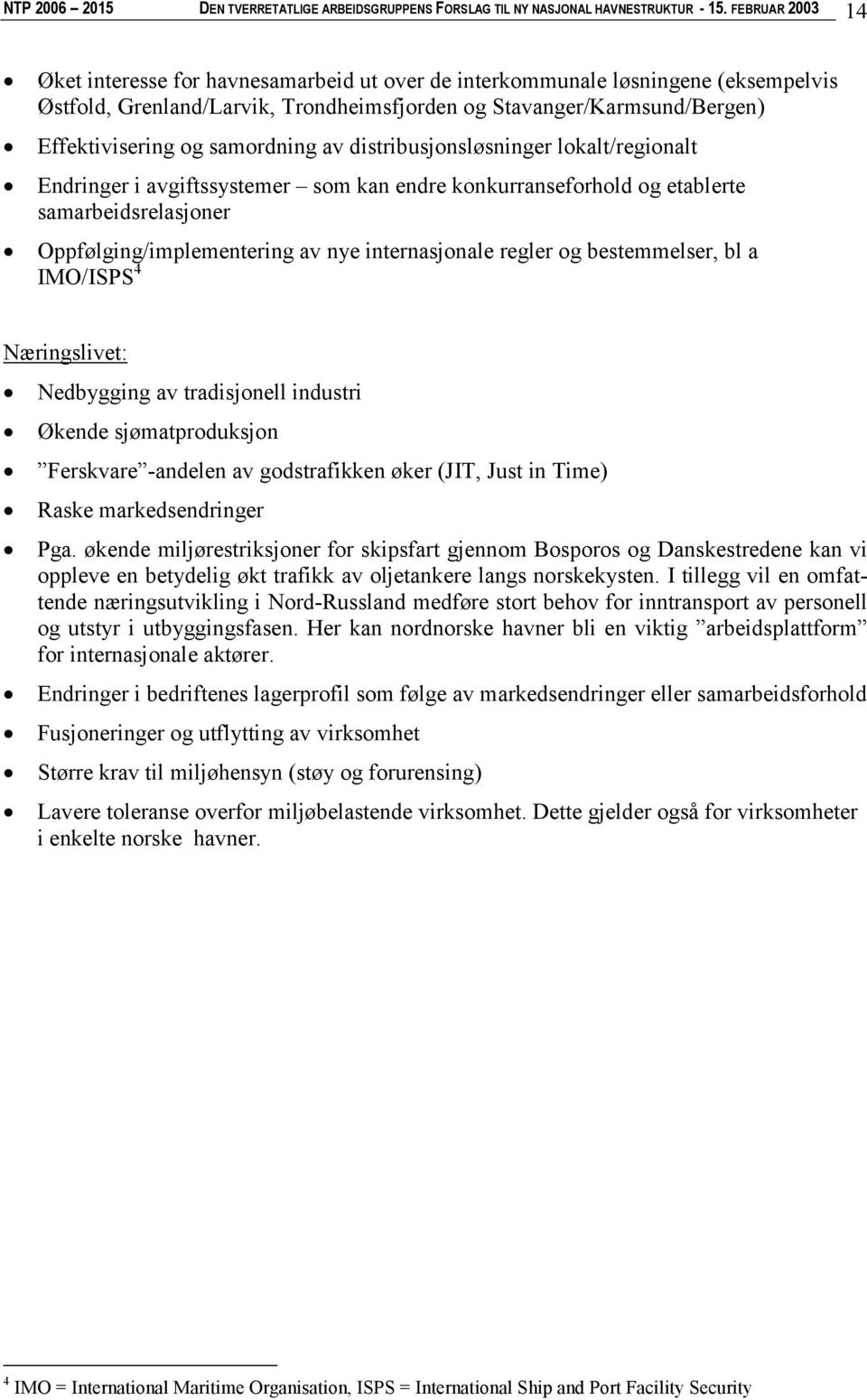 samordning av distribusjonsløsninger lokalt/regionalt Endringer i avgiftssystemer som kan endre konkurranseforhold og etablerte samarbeidsrelasjoner Oppfølging/implementering av nye internasjonale