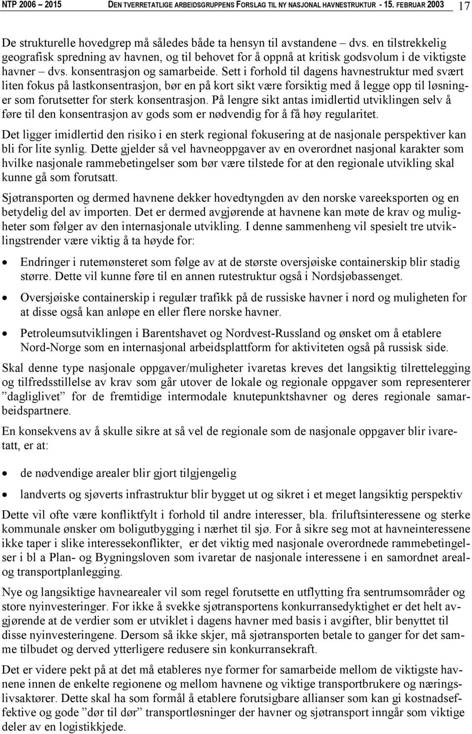 Sett i forhold til dagens havnestruktur med svært liten fokus på lastkonsentrasjon, bør en på kort sikt være forsiktig med å legge opp til løsninger som forutsetter for sterk konsentrasjon.