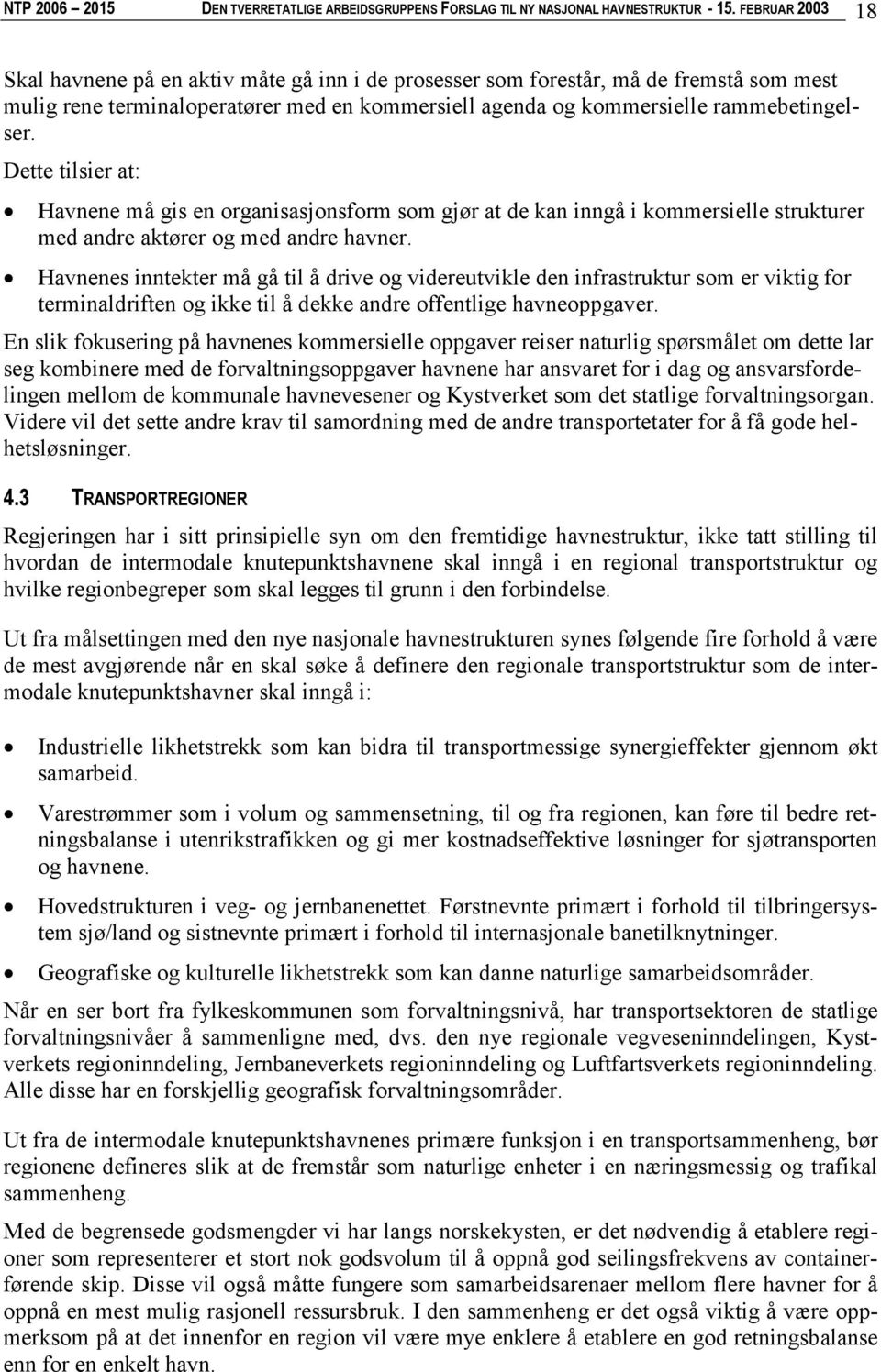 Dette tilsier at: Havnene må gis en organisasjonsform som gjør at de kan inngå i kommersielle strukturer med andre aktører og med andre havner.