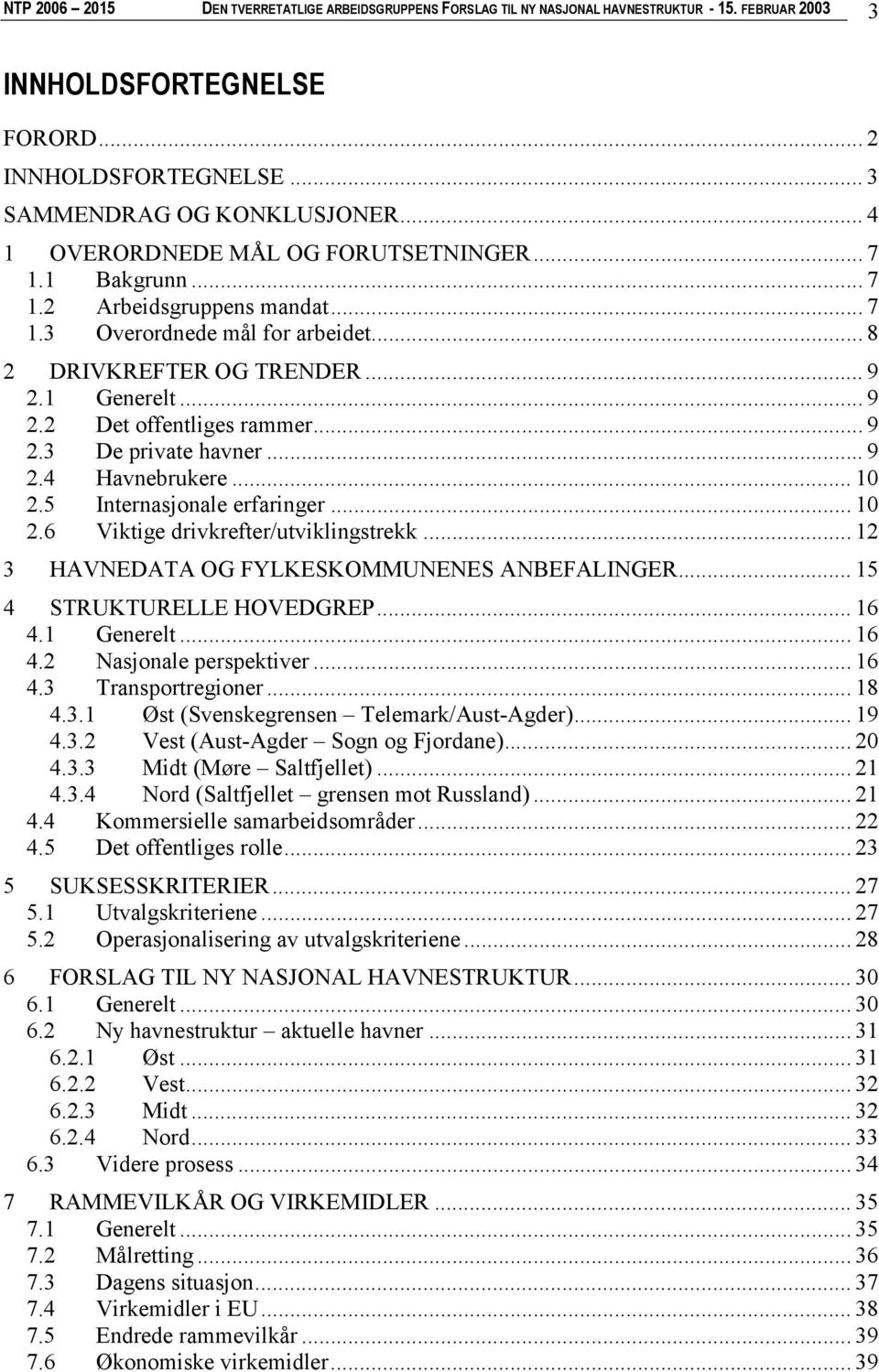 .. 9 2.3 De private havner... 9 2.4 Havnebrukere... 10 2.5 Internasjonale erfaringer... 10 2.6 Viktige drivkrefter/utviklingstrekk... 12 3 HAVNEDATA OG FYLKESKOMMUNENES ANBEFALINGER.