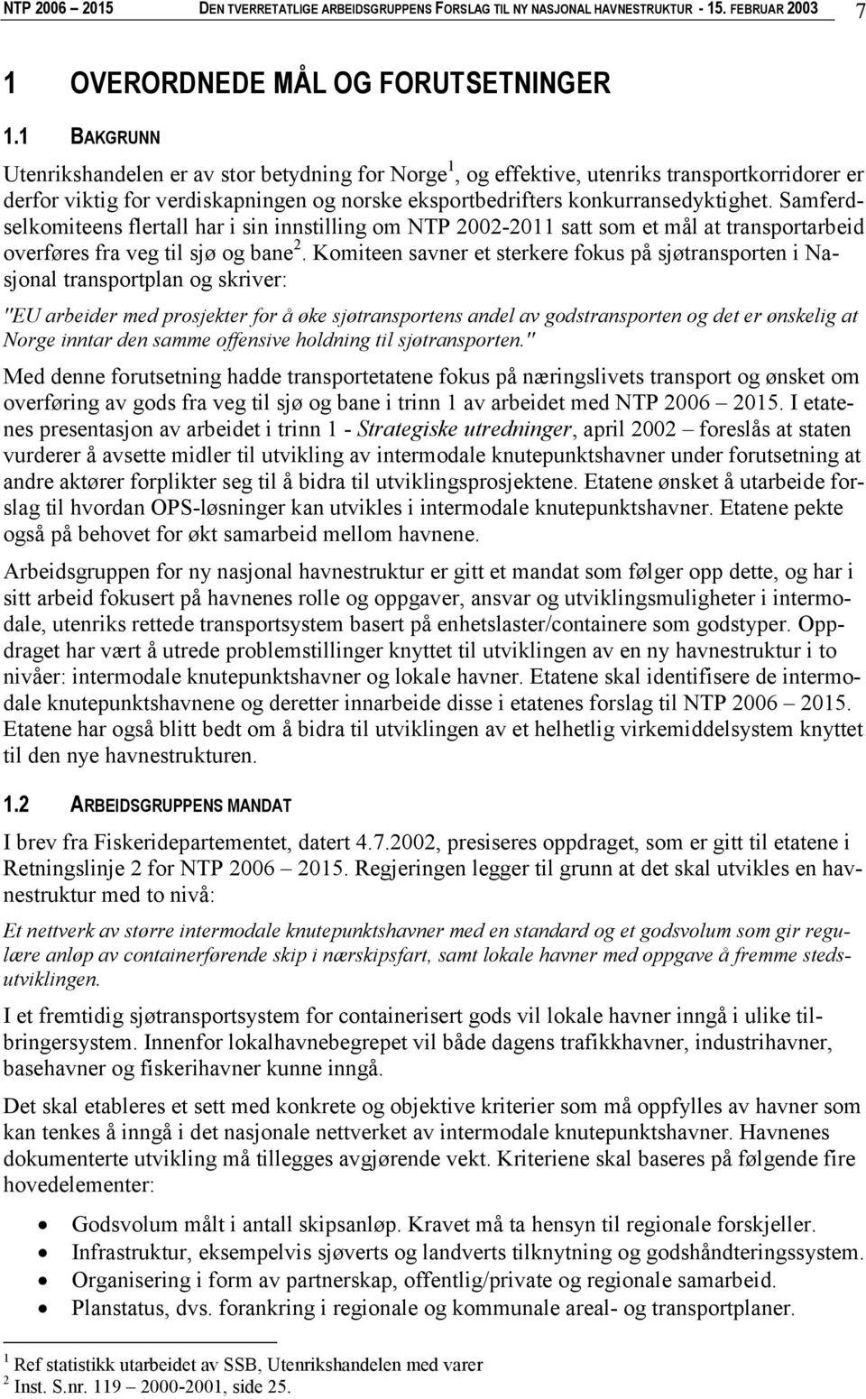 Samferdselkomiteens flertall har i sin innstilling om NTP 2002-2011 satt som et mål at transportarbeid overføres fra veg til sjø og bane 2.