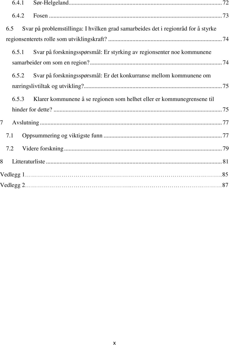 ... 74 6.5.2 Svar på forskningsspørsmål: Er det konkurranse mellom kommunene om næringslivtiltak og utvikling?... 75 6.5.3 Klarer kommunene å se regionen som helhet eller er kommunegrensene til hinder for dette?