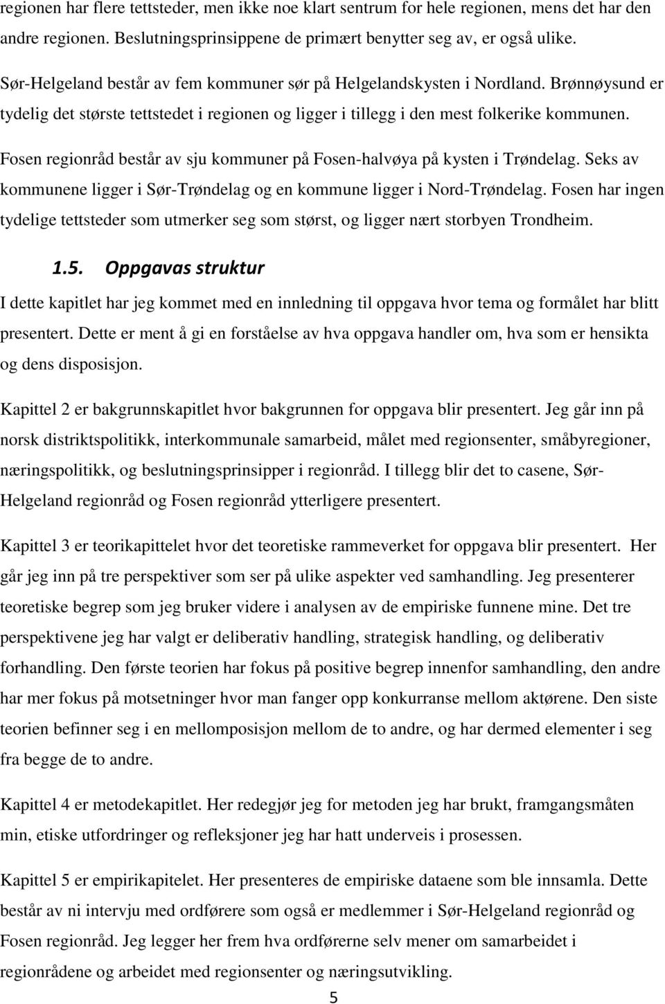 Fosen regionråd består av sju kommuner på Fosen-halvøya på kysten i Trøndelag. Seks av kommunene ligger i Sør-Trøndelag og en kommune ligger i Nord-Trøndelag.