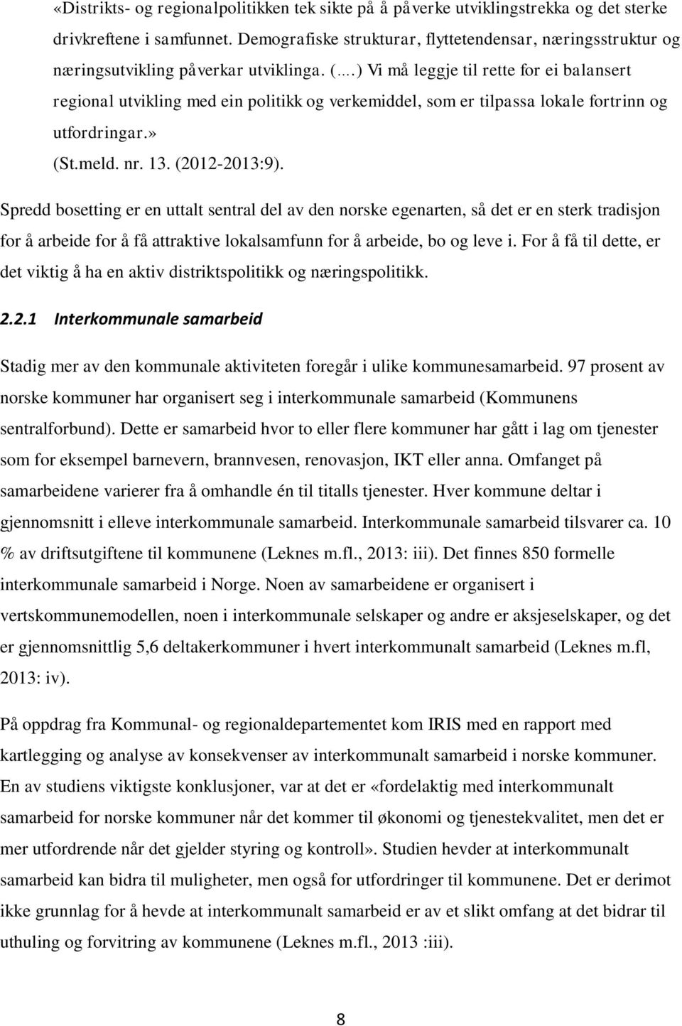 ) Vi må leggje til rette for ei balansert regional utvikling med ein politikk og verkemiddel, som er tilpassa lokale fortrinn og utfordringar.» (St.meld. nr. 13. (2012-2013:9).