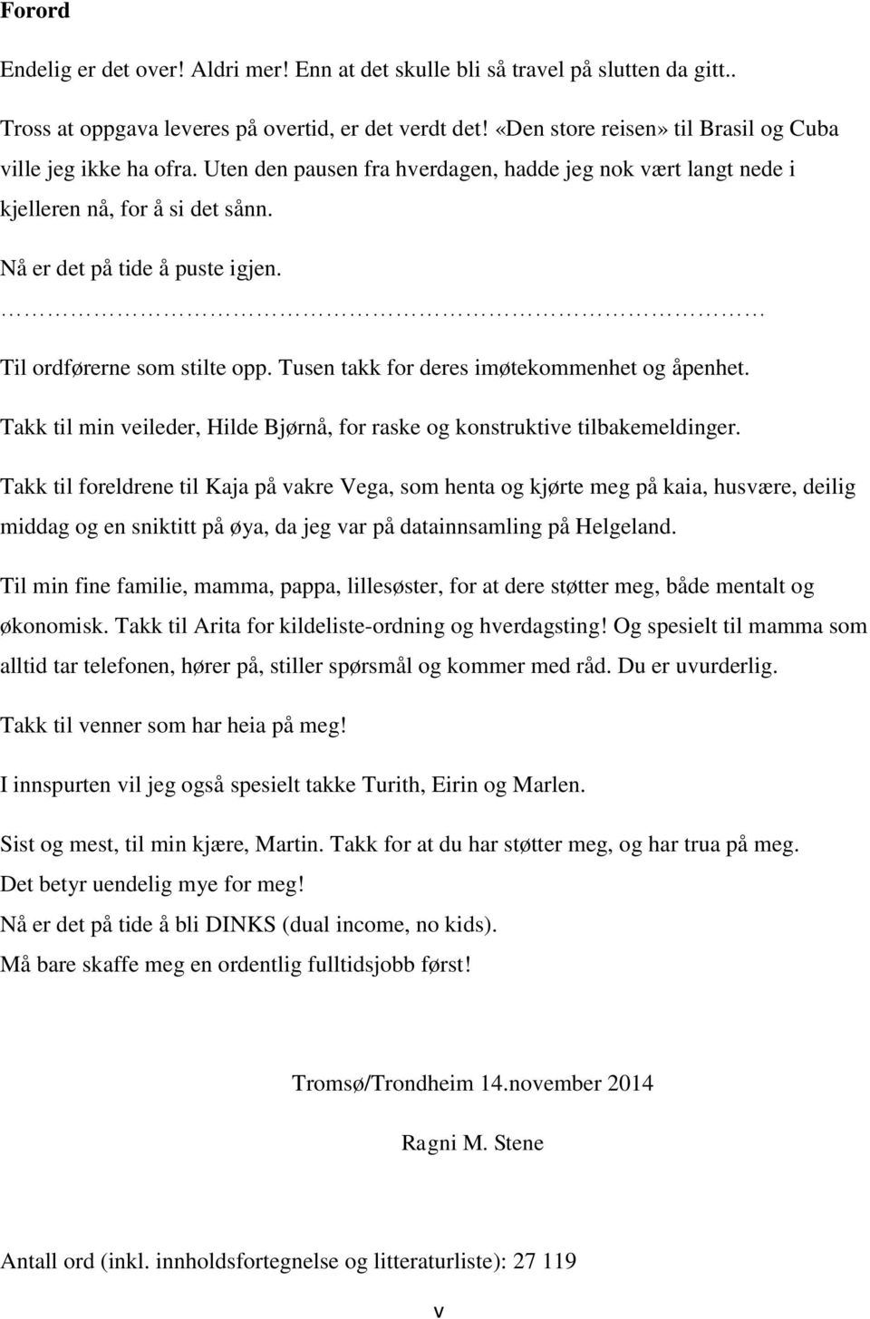 Til ordførerne som stilte opp. Tusen takk for deres imøtekommenhet og åpenhet. Takk til min veileder, Hilde Bjørnå, for raske og konstruktive tilbakemeldinger.