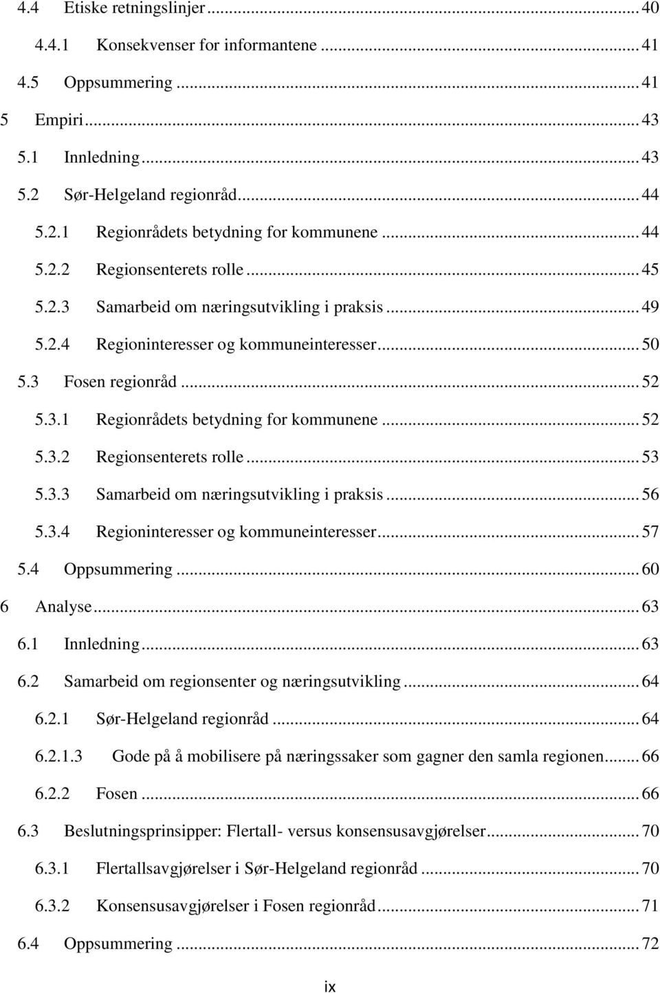 .. 52 5.3.2 Regionsenterets rolle... 53 5.3.3 Samarbeid om næringsutvikling i praksis... 56 5.3.4 Regioninteresser og kommuneinteresser... 57 5.4 Oppsummering... 60 6 Analyse... 63 6.1 Innledning.
