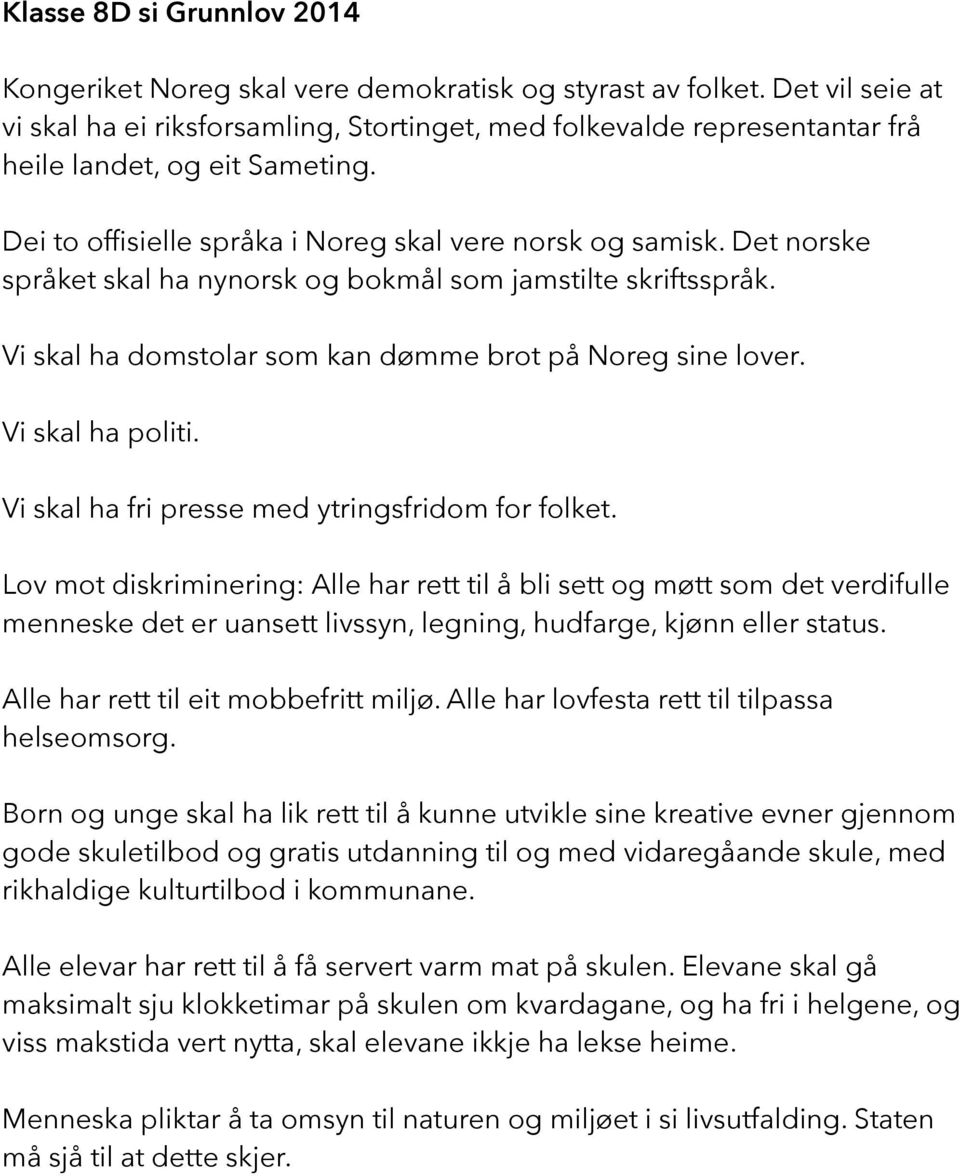 Det norske språket skal ha nynorsk og bokmål som jamstilte skriftsspråk. Vi skal ha domstolar som kan dømme brot på Noreg sine lover. Vi skal ha politi.