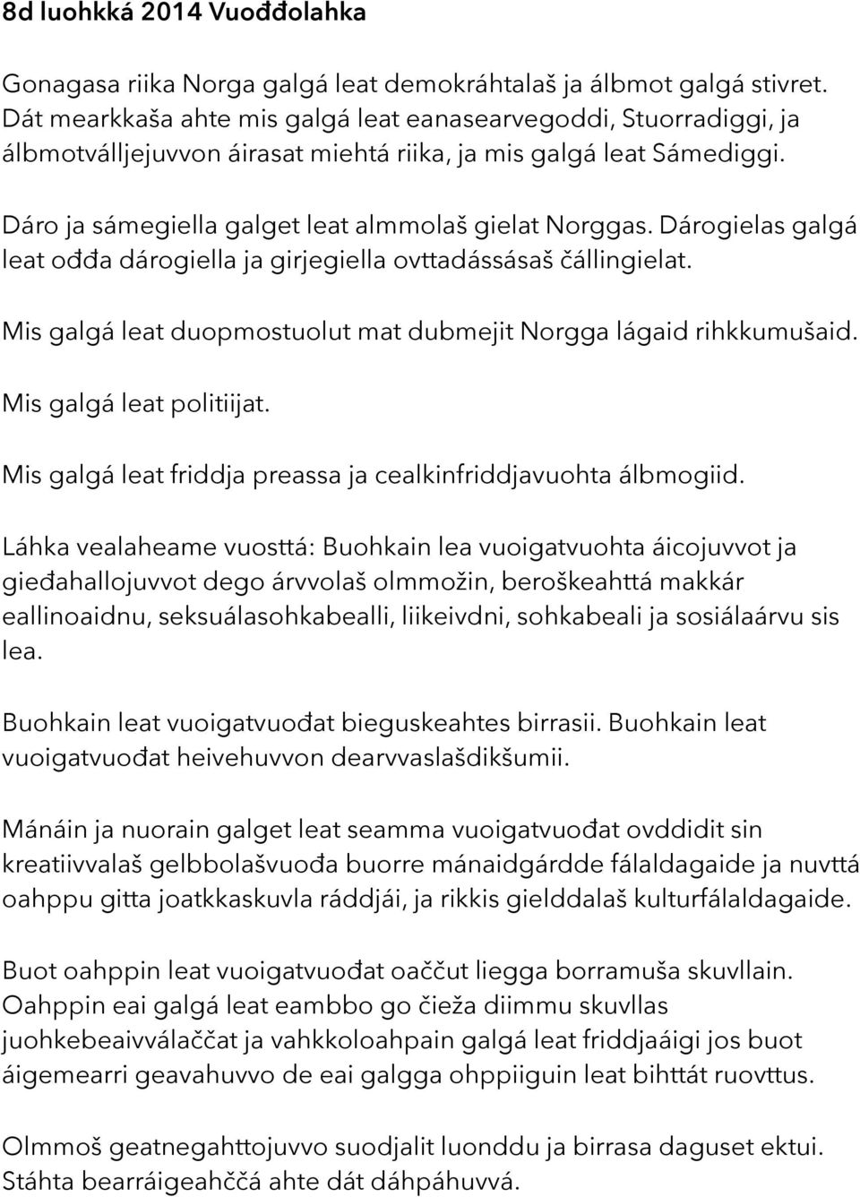 Dárogielas galgá leat ođđa dárogiella ja girjegiella ovttadássásaš čállingielat. Mis galgá leat duopmostuolut mat dubmejit Norgga lágaid rihkkumušaid. Mis galgá leat politiijat.