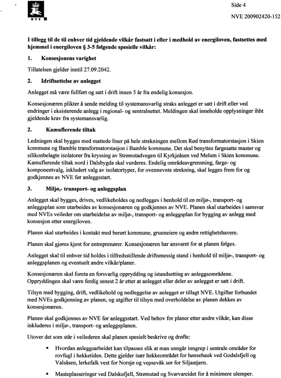 Konsesjonæren plikter å sende melding til systemansvarlig straks anlegget er satt i drift eller ved endringer i eksisterende anlegg i regional- og sentralnettet.