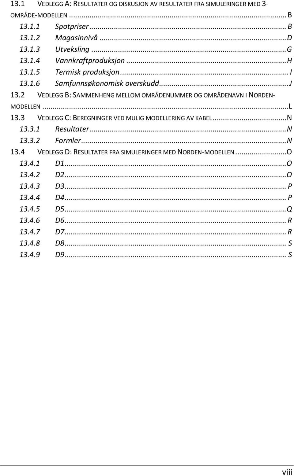 2 VEDLEGG B: SAMMENHENG MELLOM OMRÅDENUMMER OG OMRÅDENAVN I NORDEN- MODELLEN...L 13.3 VEDLEGG C: BEREGNINGER VED MULIG MODELLERING AV KABEL... N 13.3.1 Resultater.