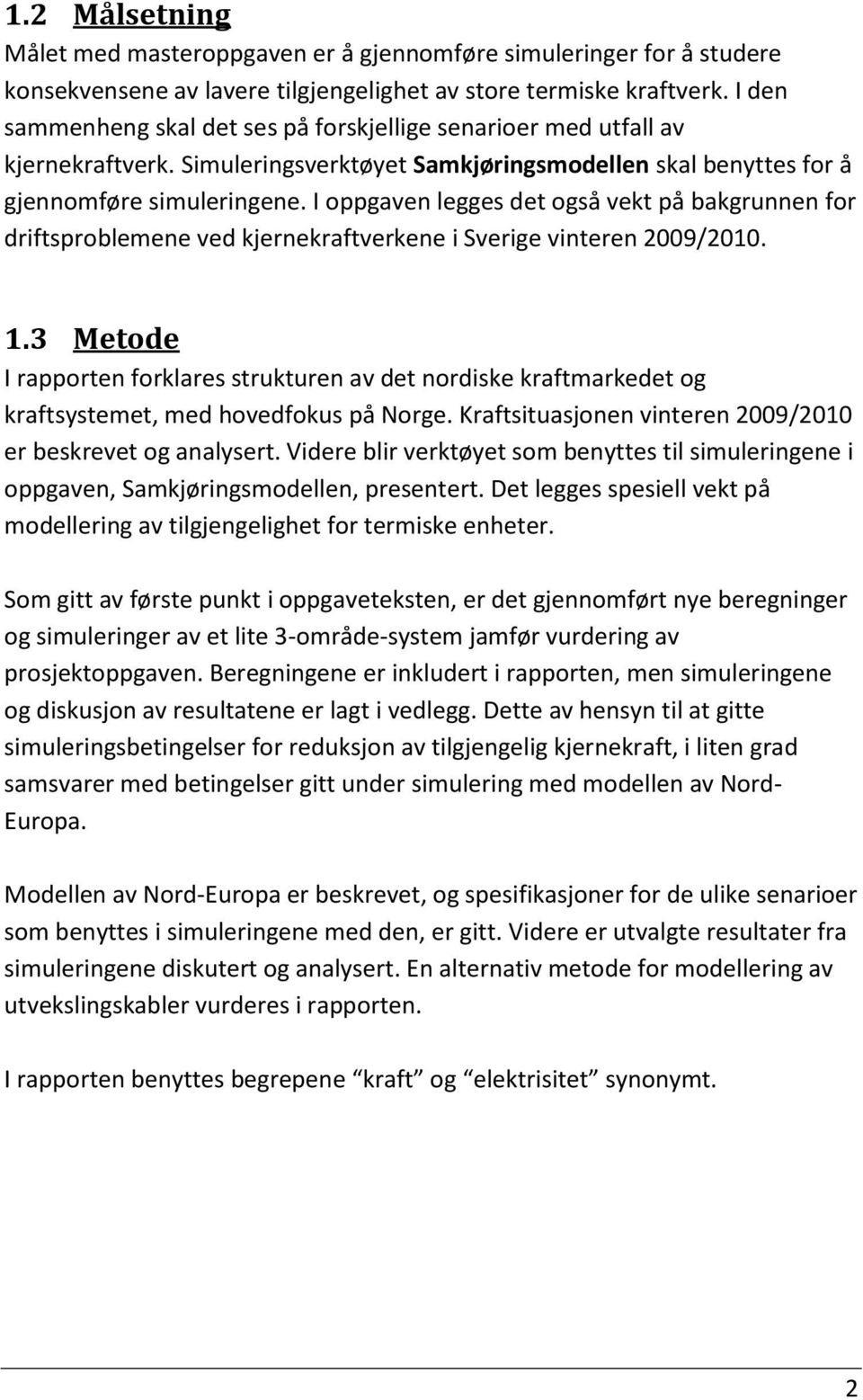 I oppgaven legges det også vekt på bakgrunnen for driftsproblemene ved kjernekraftverkene i Sverige vinteren 2009/2010. 1.