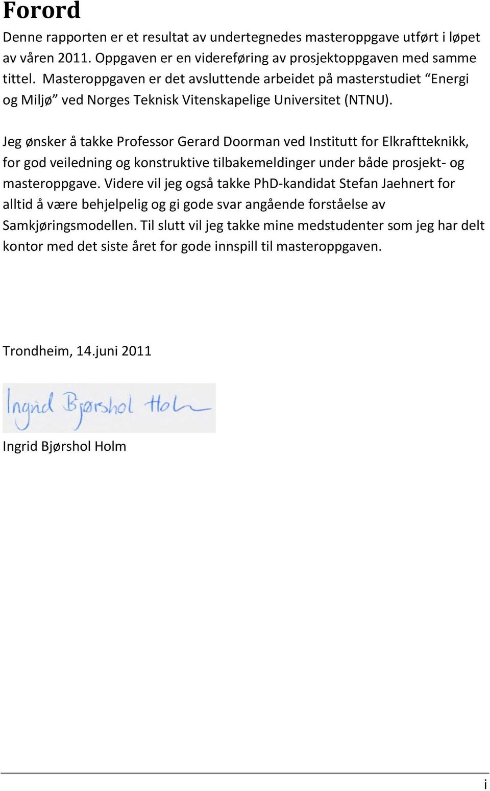 Jeg ønsker å takke Professor Gerard Doorman ved Institutt for Elkraftteknikk, for god veiledning og konstruktive tilbakemeldinger under både prosjekt- og masteroppgave.