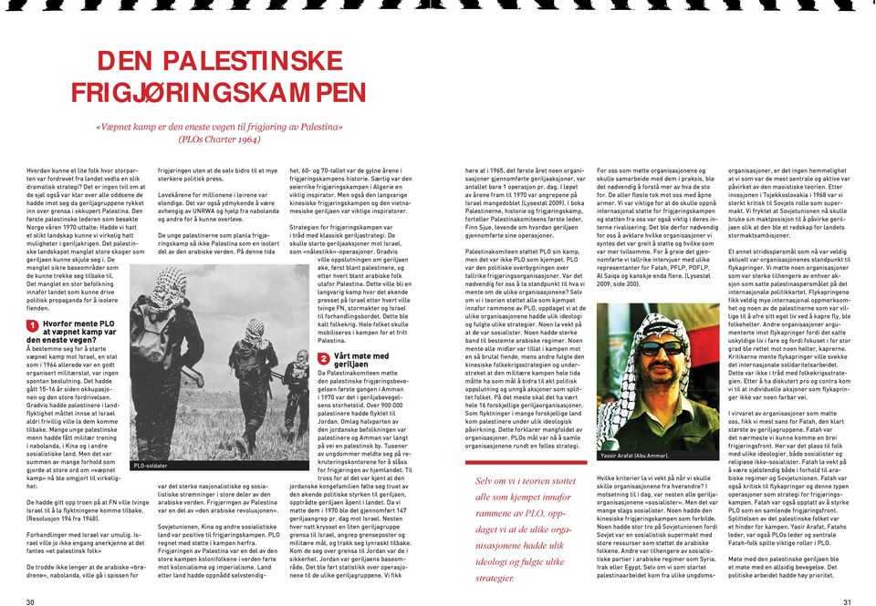 Den første palestinske lederen som besøkte Norge våren 1970 uttalte: Hadde vi hatt et slikt landskap kunne vi virkelig hatt muligheter i geriljakrigen.