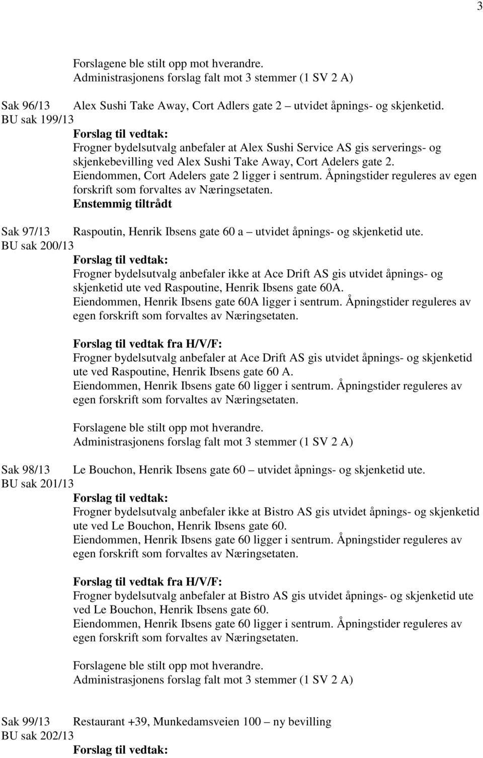 Eiendommen, Cort Adelers gate 2 ligger i sentrum. Åpningstider reguleres av egen forskrift som forvaltes av Næringsetaten.