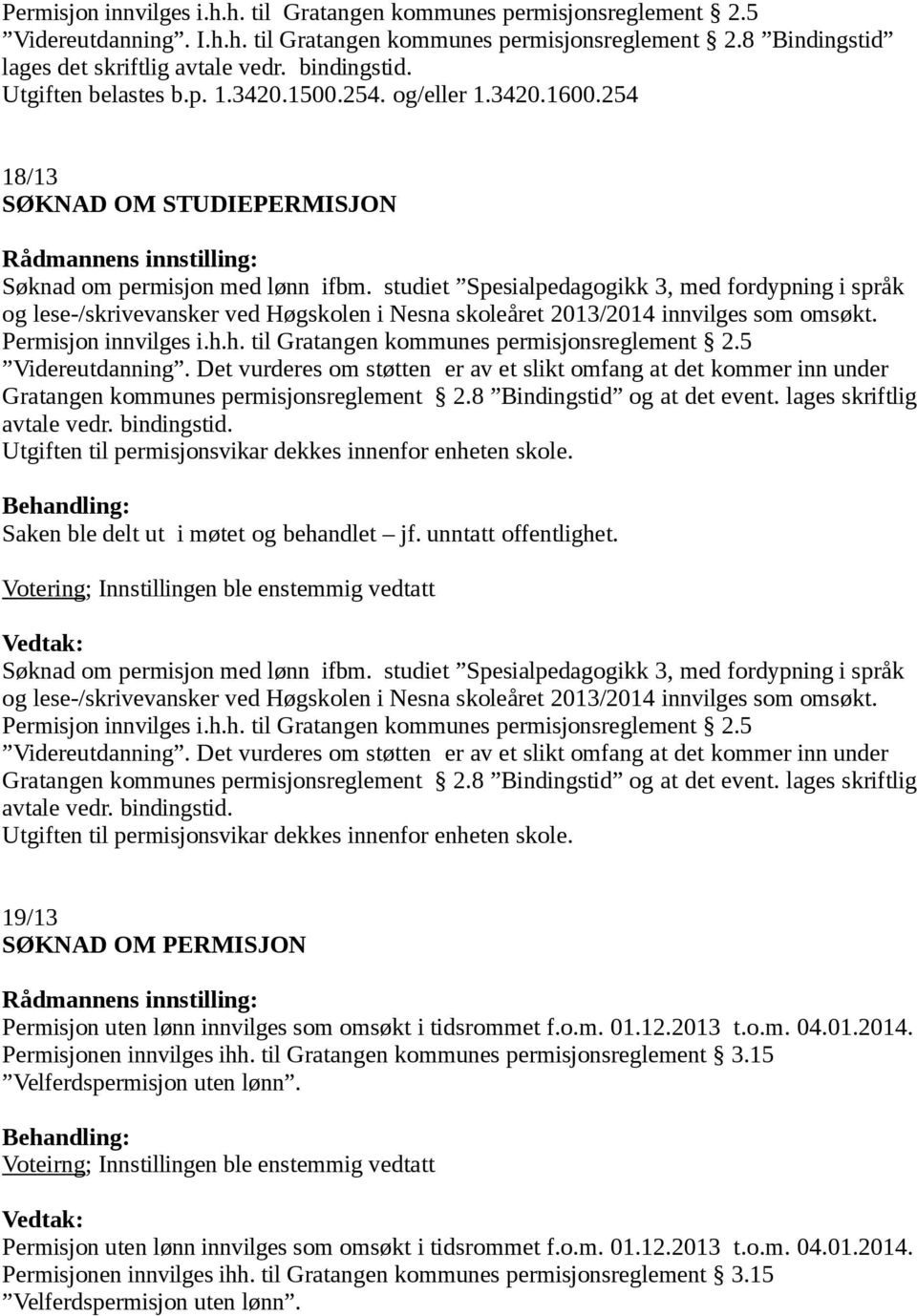 studiet Spesialpedagogikk 3, med fordypning i språk og lese-/skrivevansker ved Høgskolen i Nesna skoleåret 2013/2014 innvilges som omsøkt. Videreutdanning.