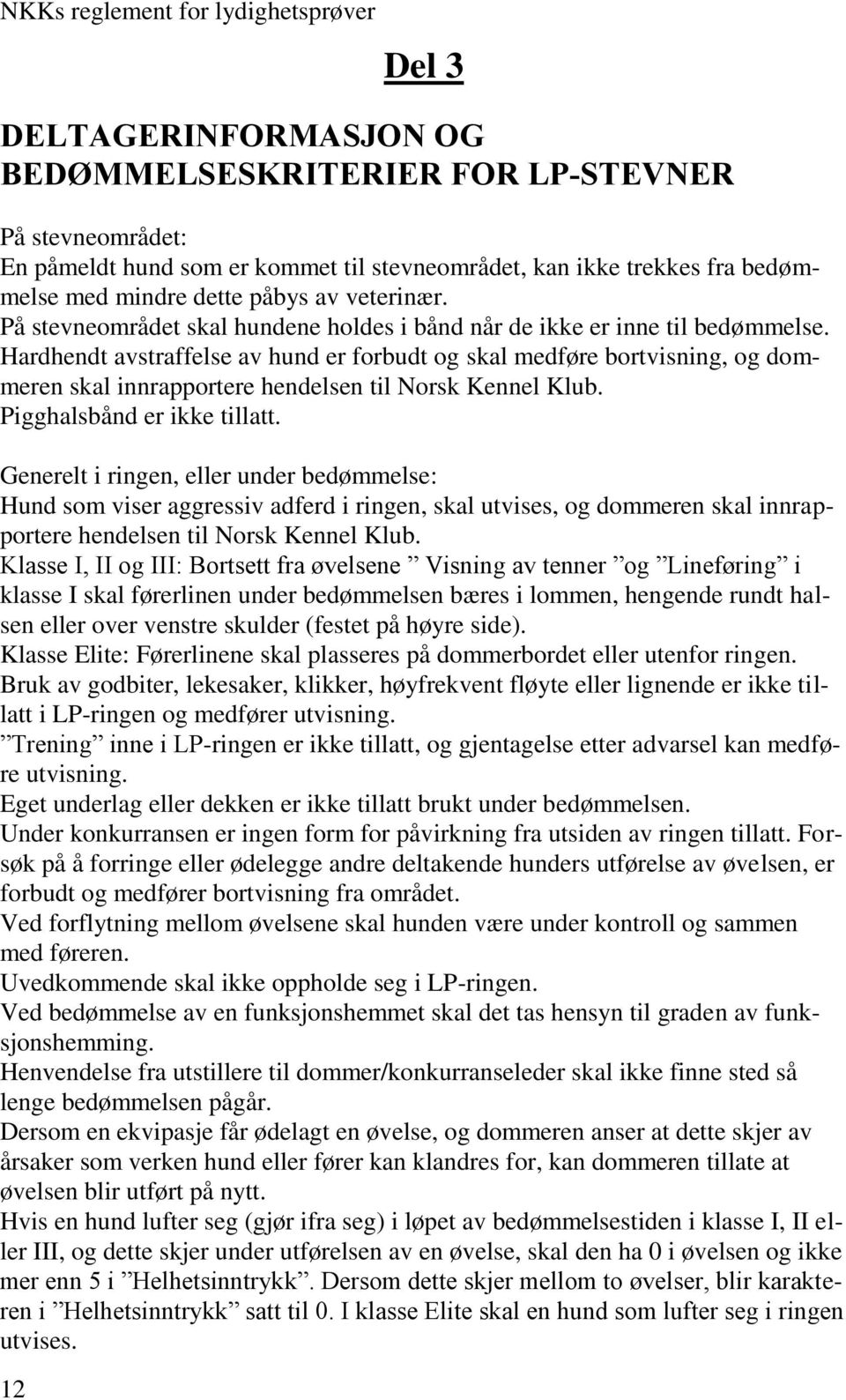 Hardhendt avstraffelse av hund er forbudt og skal medføre bortvisning, og dommeren skal innrapportere hendelsen til Norsk Kennel Klub. Pigghalsbånd er ikke tillatt.