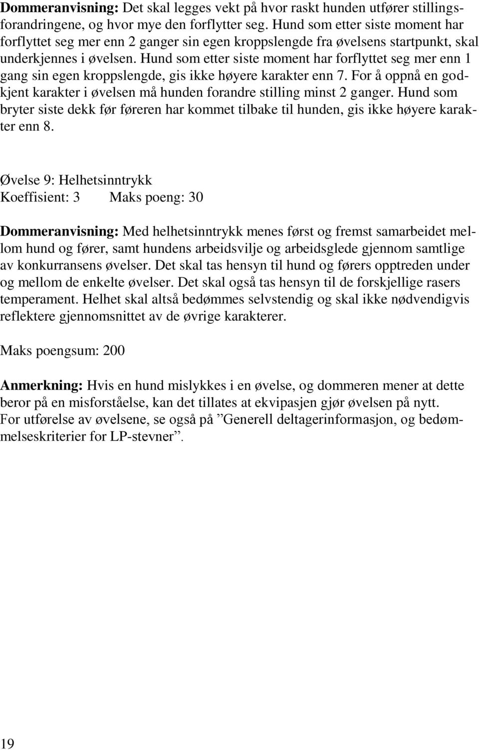 Hund som etter siste moment har forflyttet seg mer enn 1 gang sin egen kroppslengde, gis ikke høyere karakter enn 7.