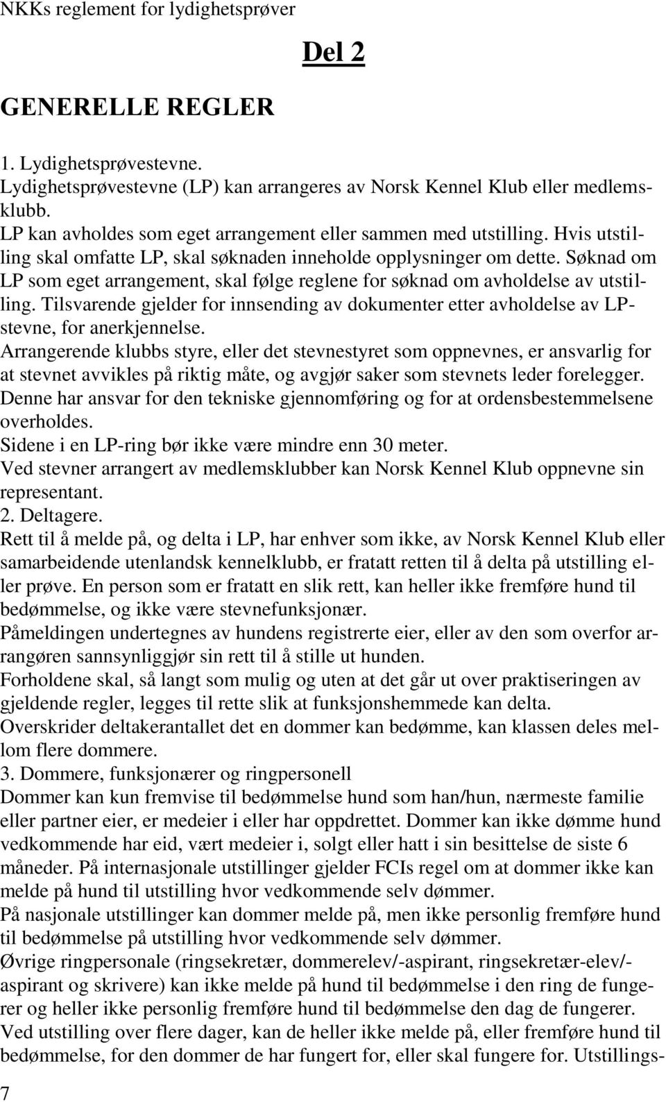 Søknad om LP som eget arrangement, skal følge reglene for søknad om avholdelse av utstilling. Tilsvarende gjelder for innsending av dokumenter etter avholdelse av LPstevne, for anerkjennelse.