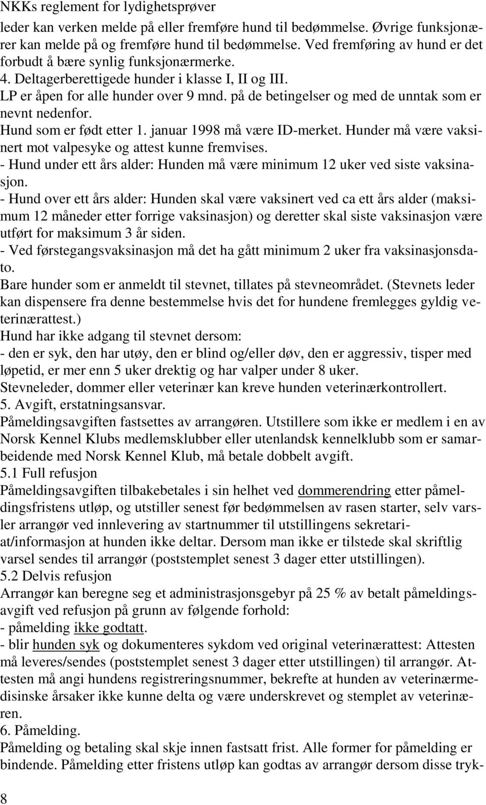 på de betingelser og med de unntak som er nevnt nedenfor. Hund som er født etter 1. januar 1998 må være ID-merket. Hunder må være vaksinert mot valpesyke og attest kunne fremvises.