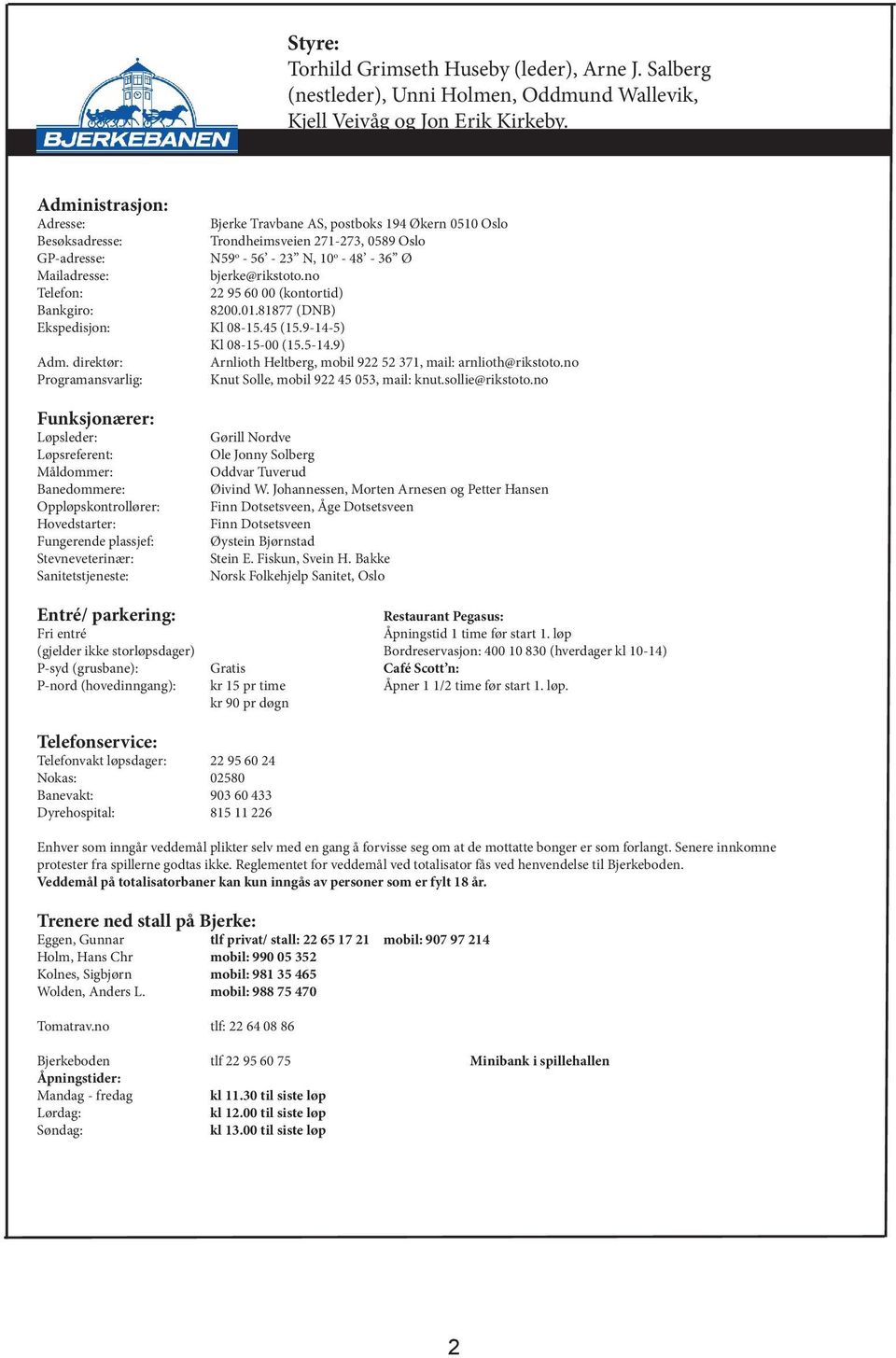 no Telefon: 9 0 00 (kontortid) ankgiro: 800.0.88 (DN) Ekspedisjon: Kl 08-. (.9--) Kl 08--00 (.-.9) Adm. direktør: Arnlioth Heltberg, mobil 9, mail: arnlioth@rikstoto.