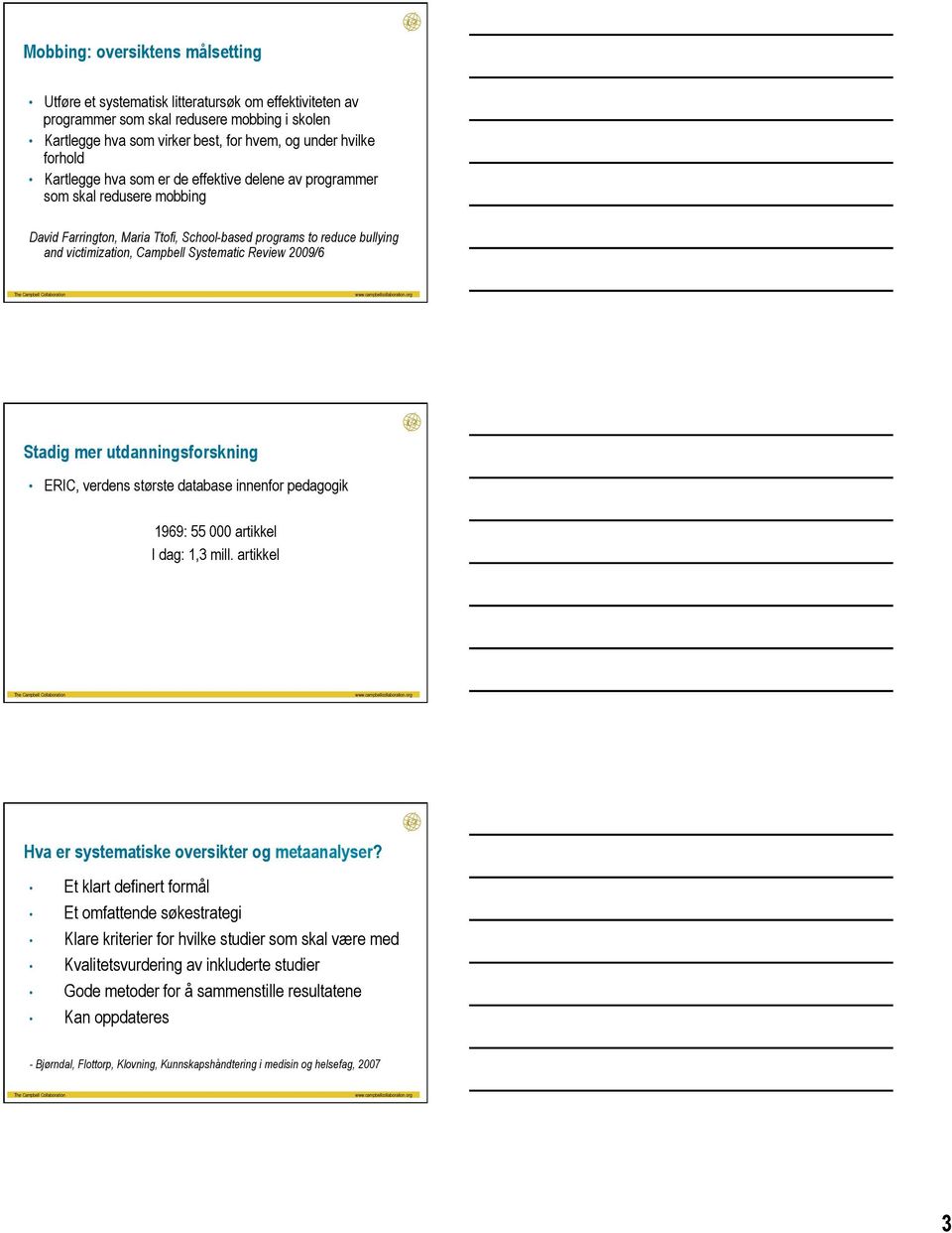 2009/6 Stadig mer utdanningsforskning ERIC, verdens største database innenfor pedagogik 1969: 55 000 artikkel I dag: 1,3 mill. artikkel Hva er systematiske oversikter og metaanalyser?