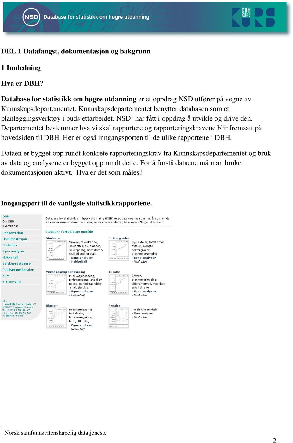 Departementet bestemmer hva vi skal rapportere og rapporteringskravene blir fremsatt på hovedsiden til DBH. Her er også inngangsporten til de ulike rapportene i DBH.