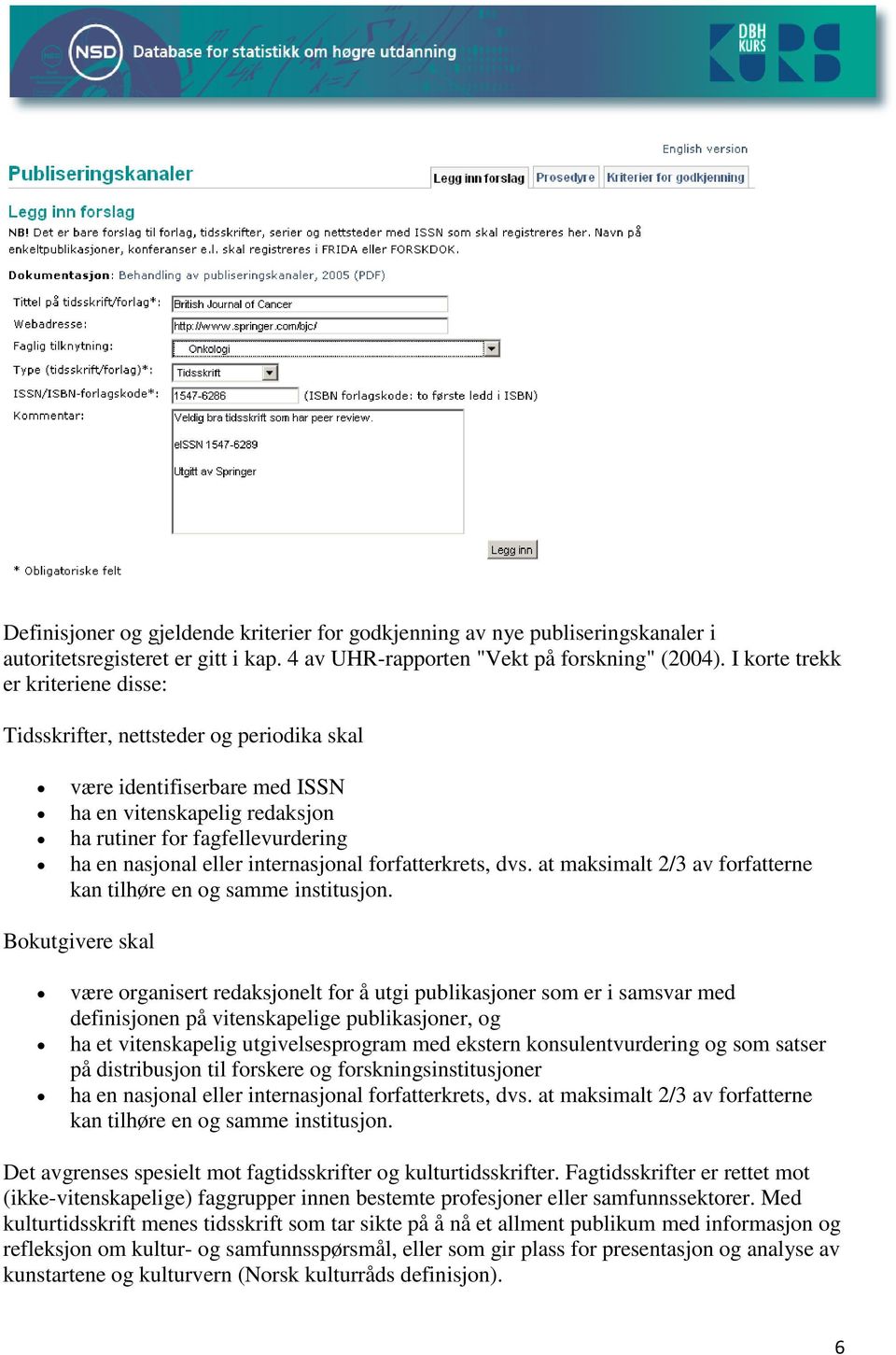 internasjonal forfatterkrets, dvs. at maksimalt 2/3 av forfatterne kan tilhøre en og samme institusjon.