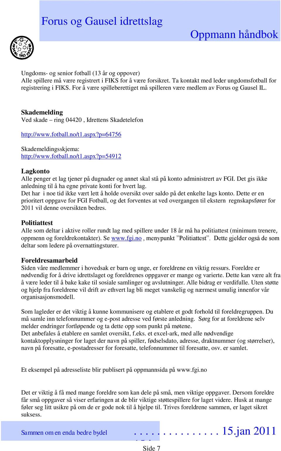 p=64756 Skademeldingsskjema: http://www.fotball.no/t1.aspx?p=54912 Lagkonto Alle penger et lag tjener på dugnader og annet skal stå på konto administrert av FGI.