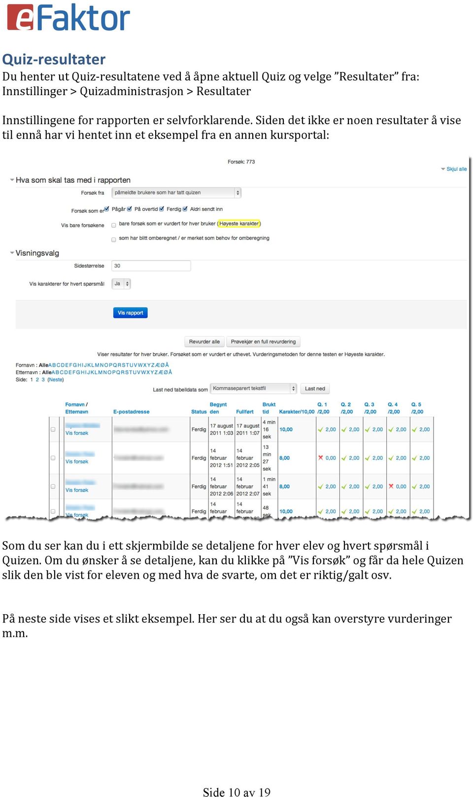 Siden det ikke er noen resultater å vise til ennå har vi hentet inn et eksempel fra en annen kursportal: Som du ser kan du i ett skjermbilde se detaljene for hver