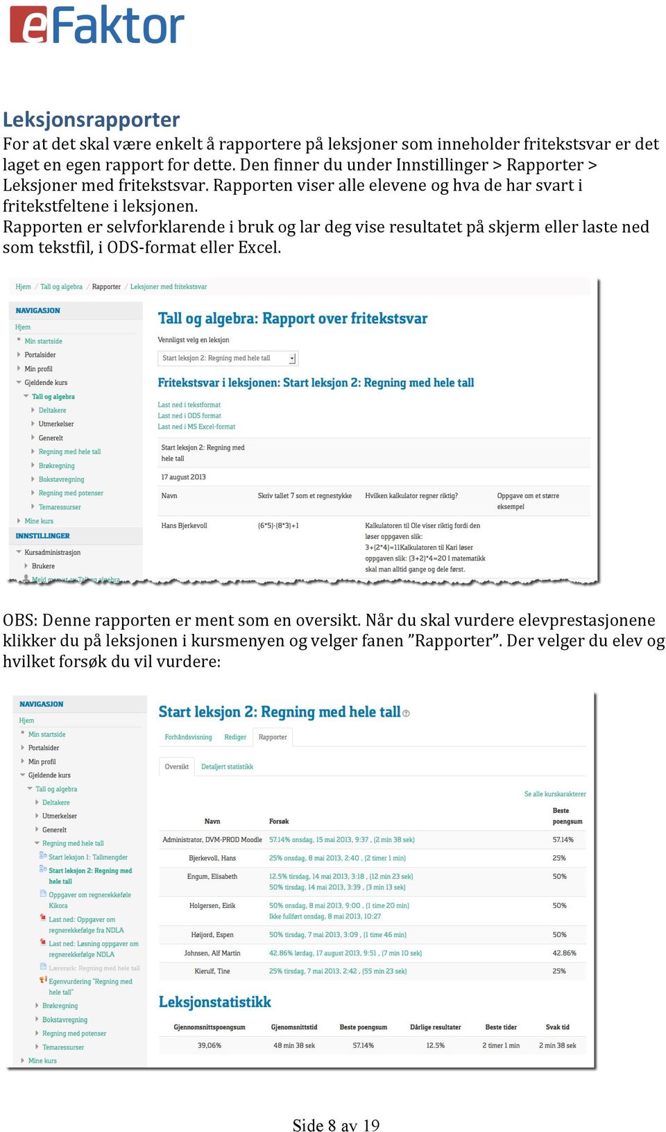 Rapporten er selvforklarende i bruk og lar deg vise resultatet på skjerm eller laste ned som tekstfil, i ODS- format eller Excel.