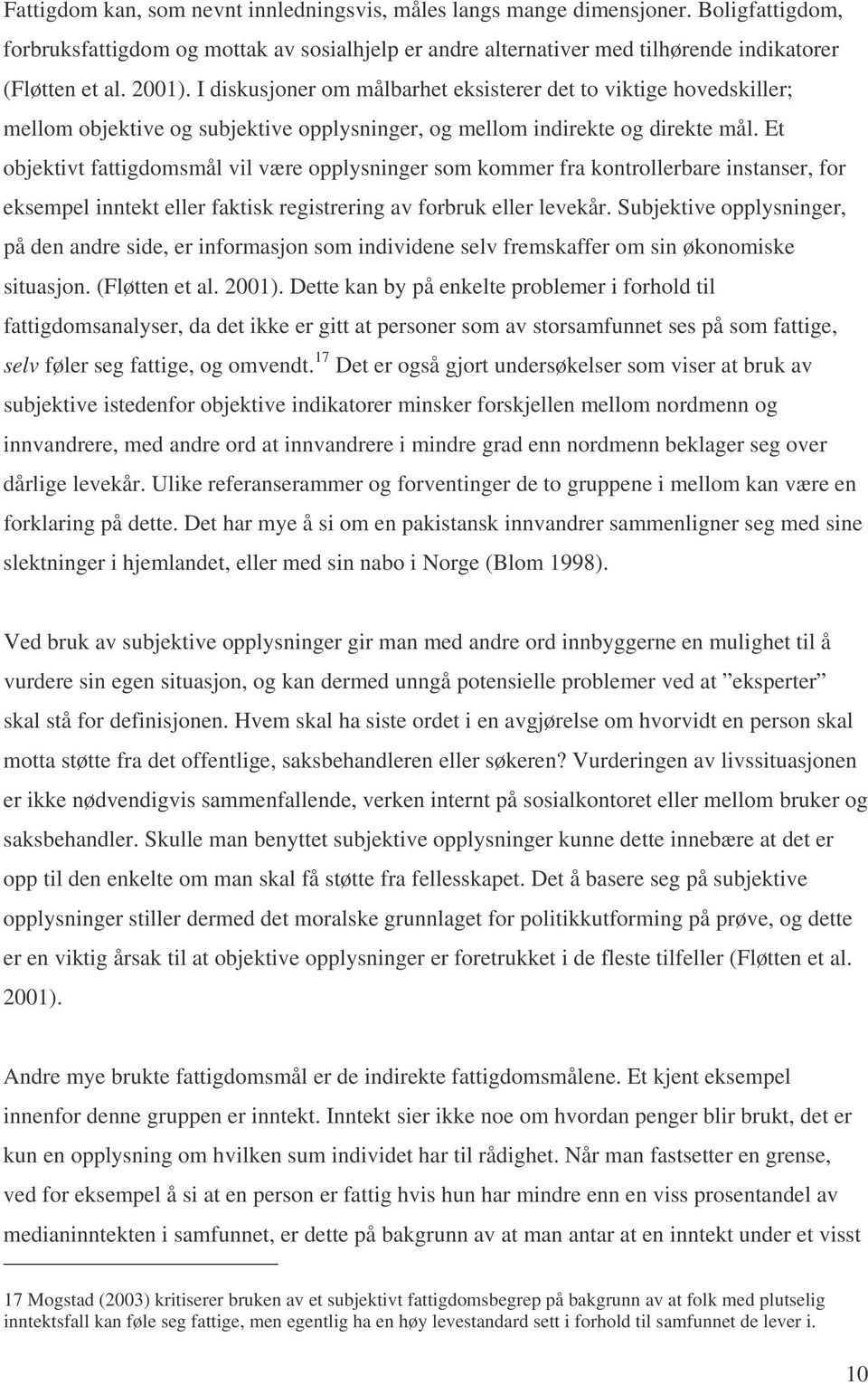 Et objektivt fattigdomsmål vil være opplysninger som kommer fra kontrollerbare instanser, for eksempel inntekt eller faktisk registrering av forbruk eller levekår.