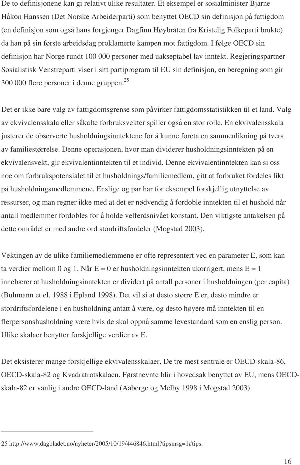 Folkeparti brukte) da han på sin første arbeidsdag proklamerte kampen mot fattigdom. I følge OECD sin definisjon har Norge rundt 100 000 personer med uakseptabel lav inntekt.