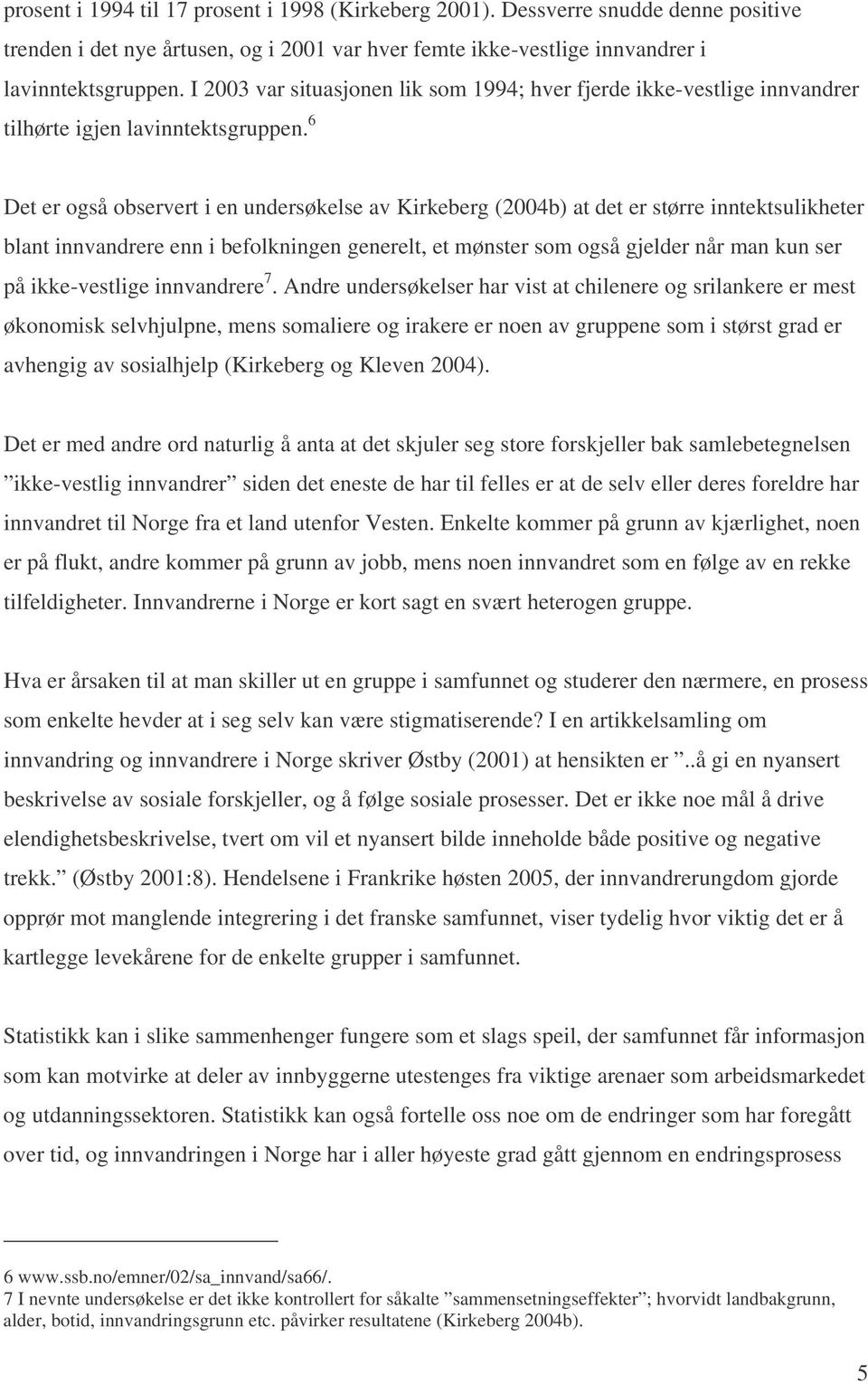 6 Det er også observert i en undersøkelse av Kirkeberg (2004b) at det er større inntektsulikheter blant innvandrere enn i befolkningen generelt, et mønster som også gjelder når man kun ser på