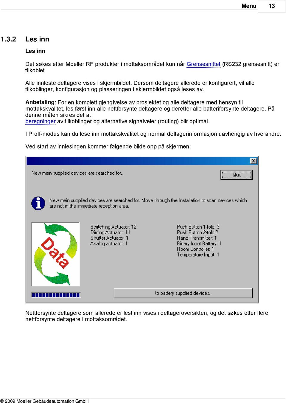 Anbefaling: For en komplett gjengivelse av prosjektet alle deltagere med hensyn til mottakskvalitet, les først inn alle nettforsynte deltagere deretter alle batteriforsynte deltagere.