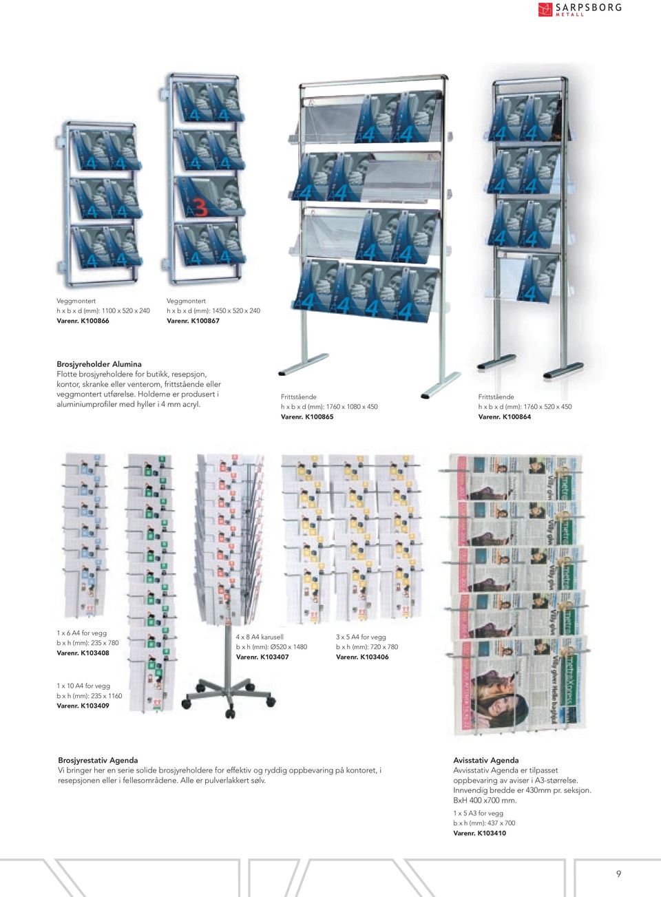 Frittstående h x b x d (mm): 1760 x 1080 x 450 K100865 Frittstående h x b x d (mm): 1760 x 520 x 450 K100864 1 x 6 A4 for vegg b x h (mm): 235 x 780 K103408 4 x 8 A4 karusell b x h (mm): Ø520 x 1480