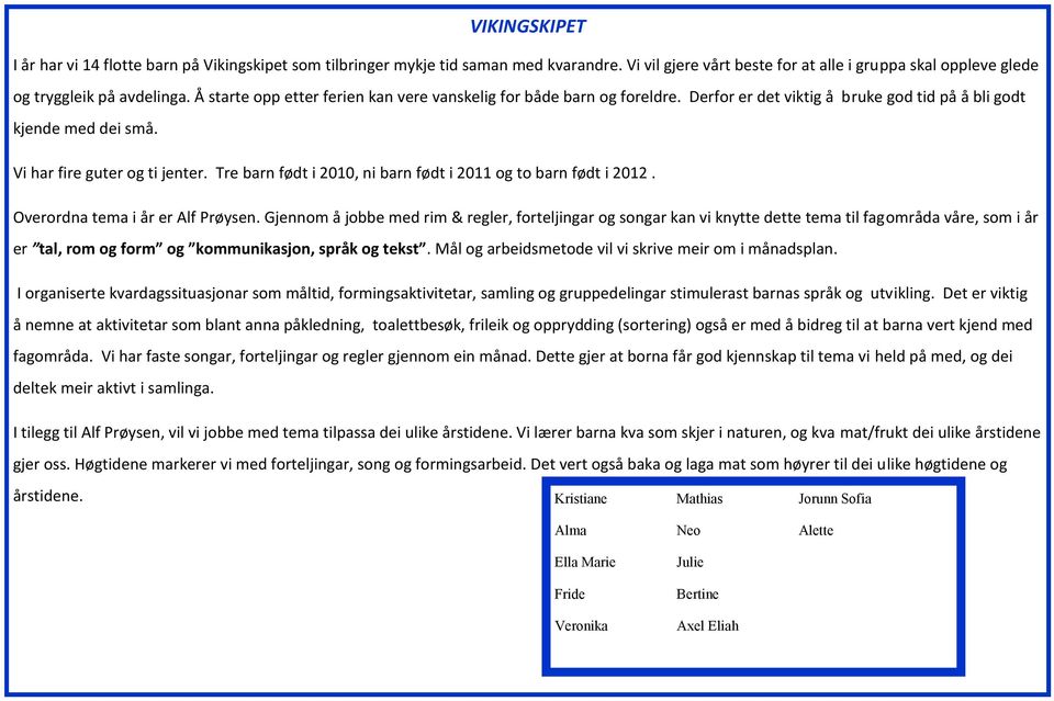 Tre barn født i 2010, ni barn født i 2011 og to barn født i 2012. Overordna tema i år er Alf Prøysen.