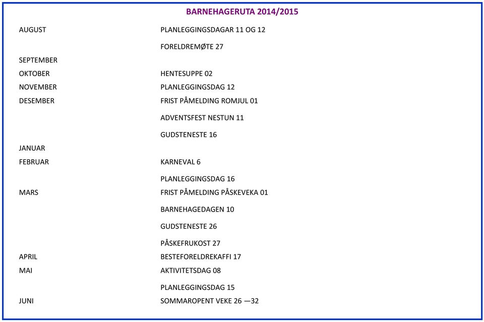 FEBRUAR KARNEVAL 6 PLANLEGGINGSDAG 16 MARS FRIST PÅMELDING PÅSKEVEKA 01 BARNEHAGEDAGEN 10 GUDSTENESTE 26