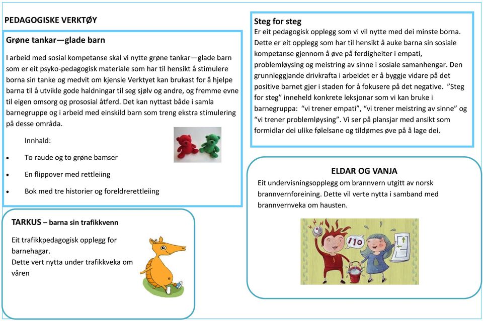 Det kan nyttast både i samla barnegruppe og i arbeid med einskild barn som treng ekstra stimulering på desse områda.