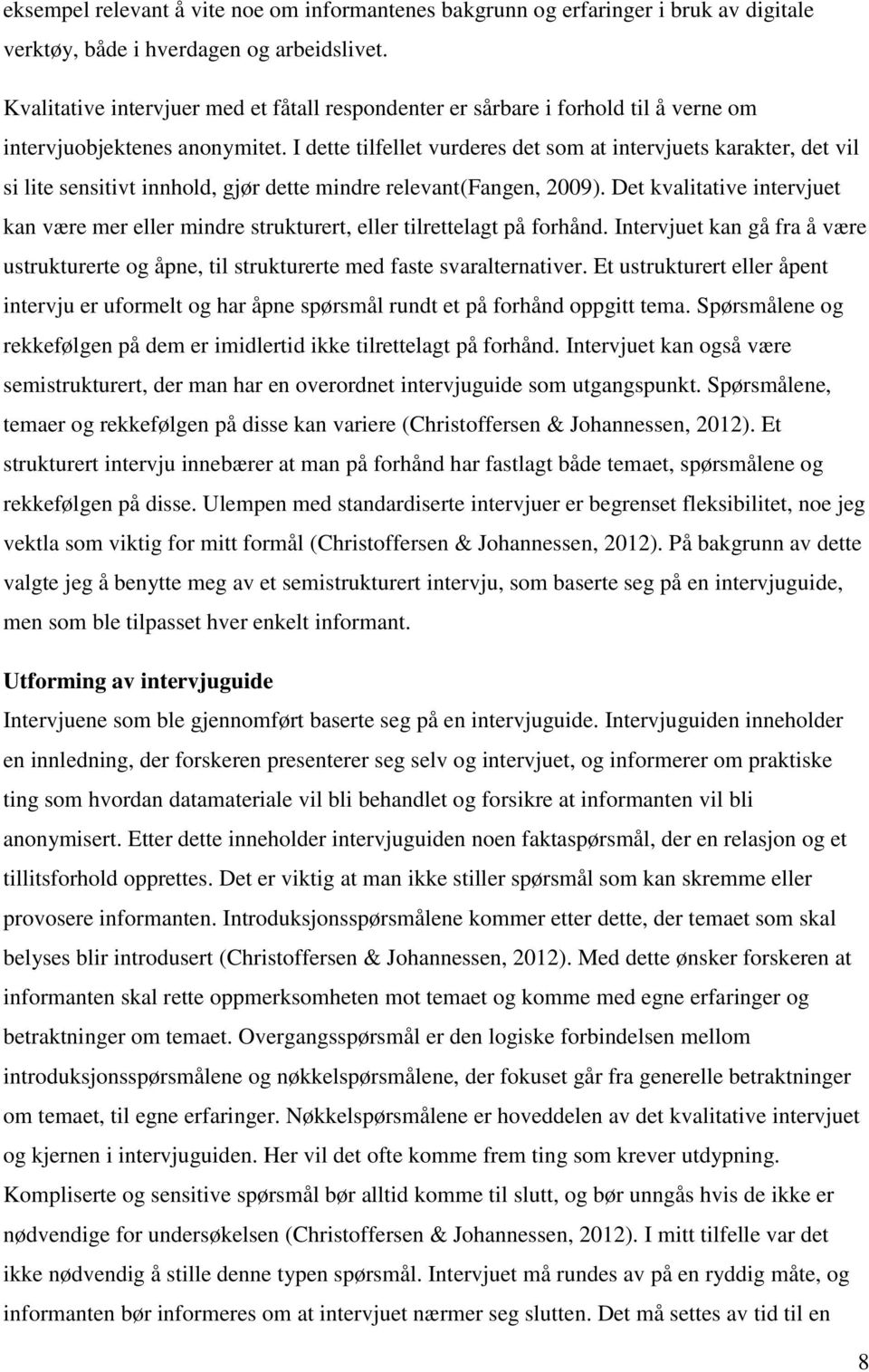 I dette tilfellet vurderes det som at intervjuets karakter, det vil si lite sensitivt innhold, gjør dette mindre relevant(fangen, 2009).