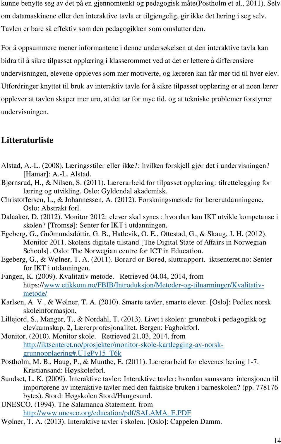 For å oppsummere mener informantene i denne undersøkelsen at den interaktive tavla kan bidra til å sikre tilpasset opplæring i klasserommet ved at det er lettere å differensiere undervisningen,