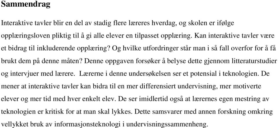 Denne oppgaven forsøker å belyse dette gjennom litteraturstudier og intervjuer med lærere. Lærerne i denne undersøkelsen ser et potensial i teknologien.