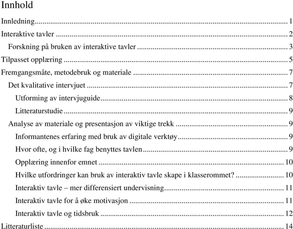 .. 9 Informantenes erfaring med bruk av digitale verktøy... 9 Hvor ofte, og i hvilke fag benyttes tavlen... 9 Opplæring innenfor emnet.