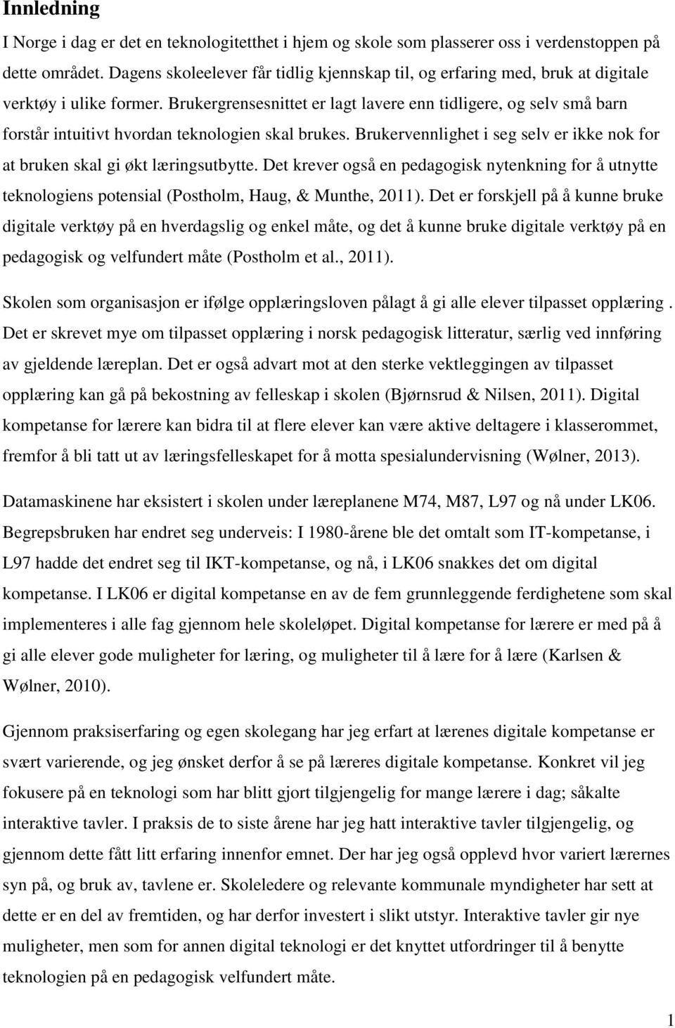 Brukergrensesnittet er lagt lavere enn tidligere, og selv små barn forstår intuitivt hvordan teknologien skal brukes. Brukervennlighet i seg selv er ikke nok for at bruken skal gi økt læringsutbytte.