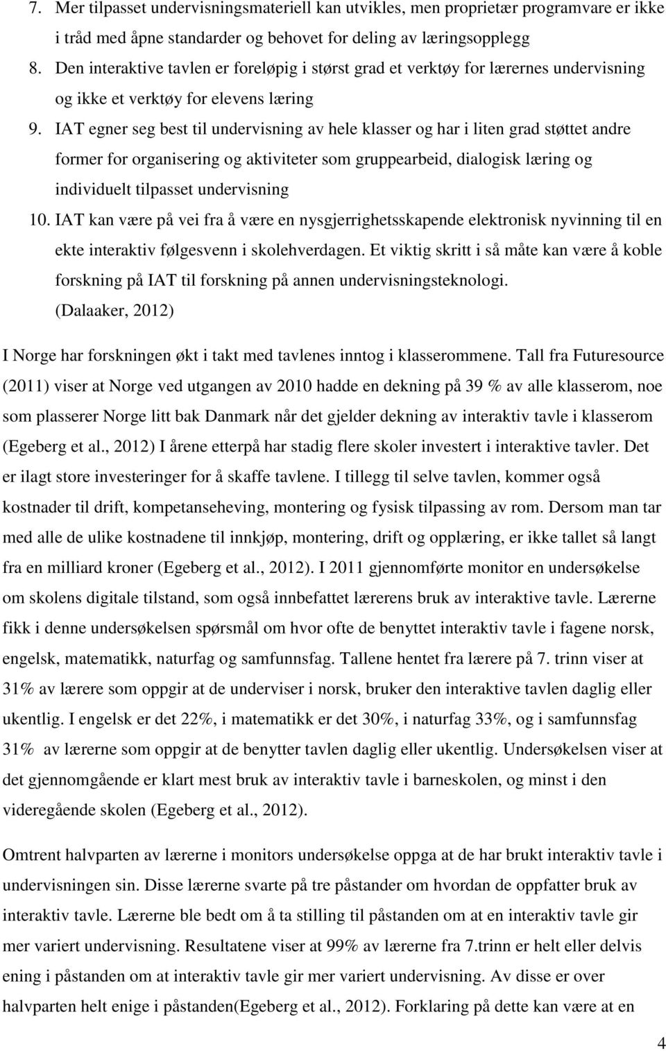 IAT egner seg best til undervisning av hele klasser og har i liten grad støttet andre former for organisering og aktiviteter som gruppearbeid, dialogisk læring og individuelt tilpasset undervisning