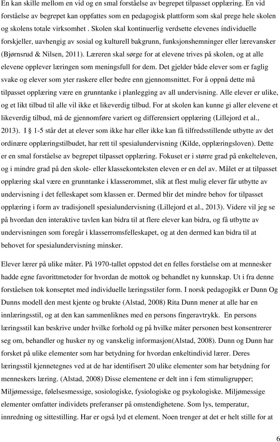 Skolen skal kontinuerlig verdsette elevenes individuelle forskjeller, uavhengig av sosial og kulturell bakgrunn, funksjonshemninger eller lærevansker (Bjørnsrud & Nilsen, 2011).